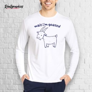 official wait i’m goated shirt
