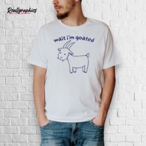 official wait i’m goated shirt