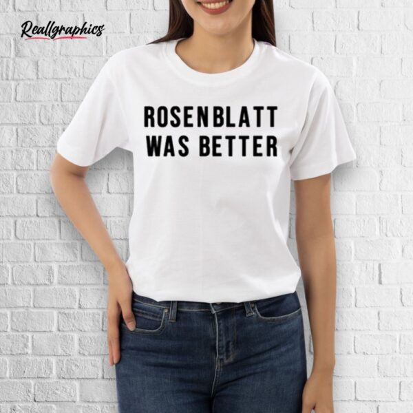 rosenblatt was better shirt