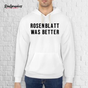 rosenblatt was better shirt