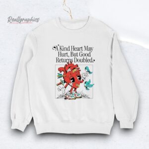 a kind heart may hurt but good returns doubled shirt
