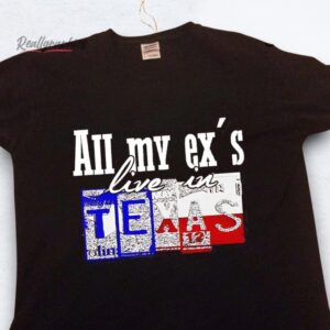 all my ex's live in texas shirt