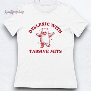bear dyslexic with tassive mits shirt