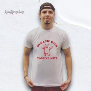 bear dyslexic with tassive mits shirt