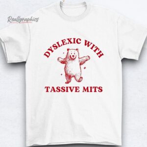 bear dyslexic with tassive mits shirt