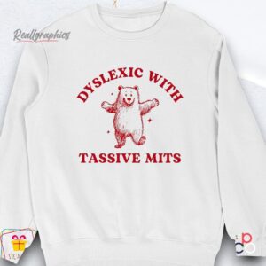 bear dyslexic with tassive mits shirt