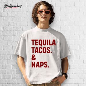 best tequila tacos and naps shirt