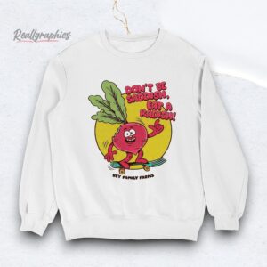 bey family farms don't be saddish eat a radish shirt