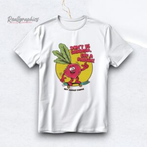 bey family farms don't be saddish eat a radish shirt