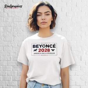 beyonce 2028 america has a problem shirt