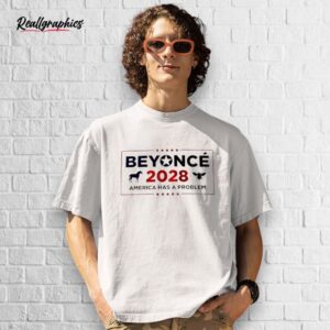 beyonce 2028 america has a problem shirt