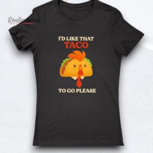 chicken trump i'd like that taco to go please shirt