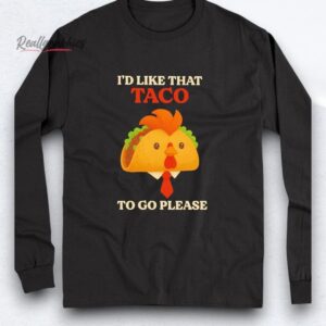 chicken trump i'd like that taco to go please shirt