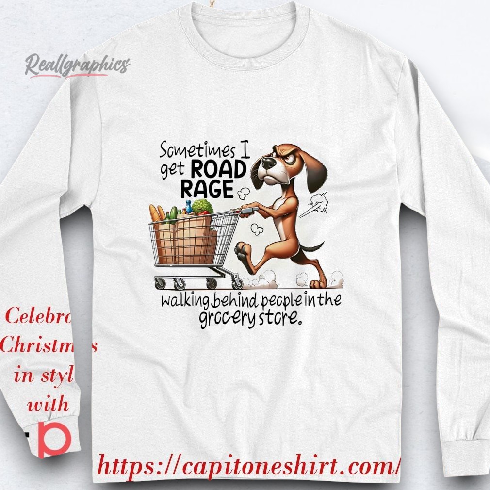 dog-sometimes-i-get-road-rage-walking-behind-people-in-the-grocery-store-shirt-3_egerqv Dog Sometimes I Get Road Rage Walking Behind People In The Grocery Store Shirt