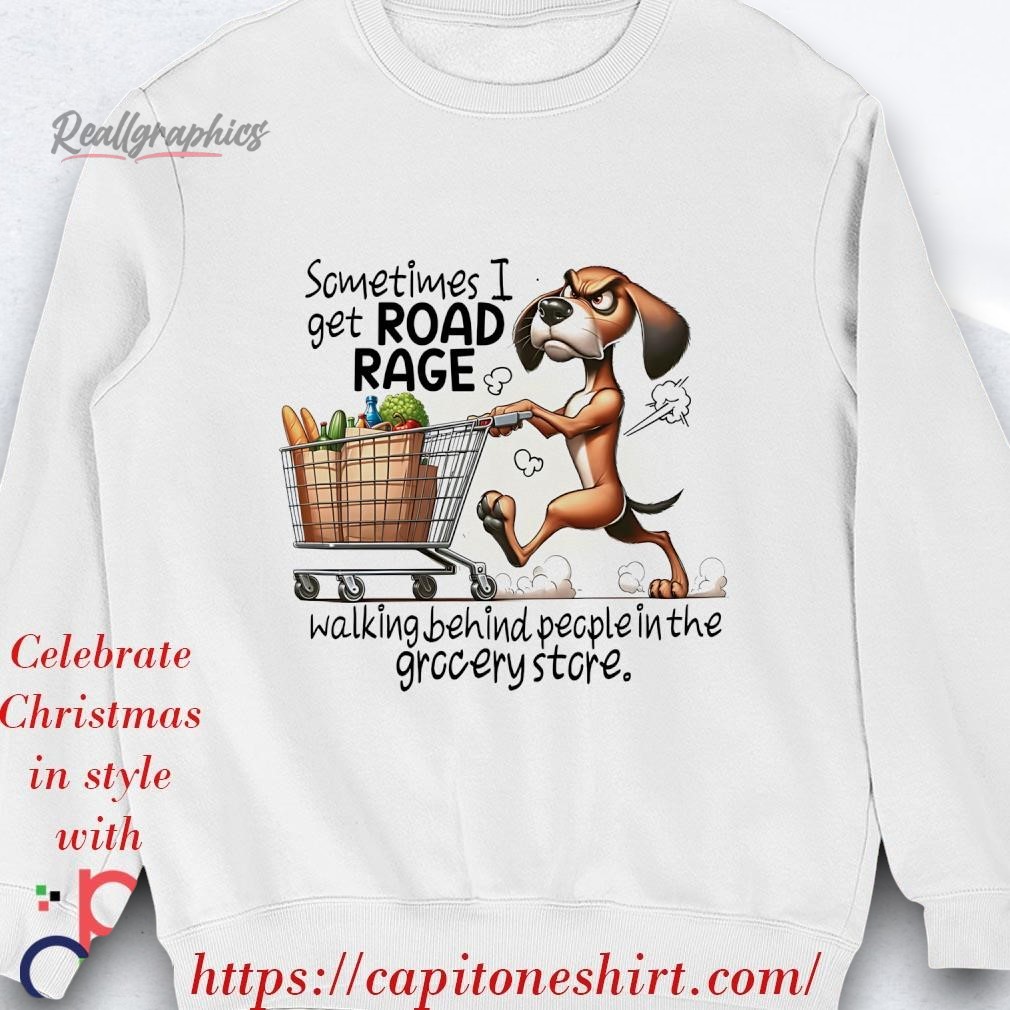 dog-sometimes-i-get-road-rage-walking-behind-people-in-the-grocery-store-shirt-4_iq5glp Dog Sometimes I Get Road Rage Walking Behind People In The Grocery Store Shirt