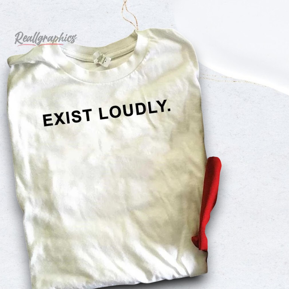 Exist Loudly Shirt Exist Loudly Shirt