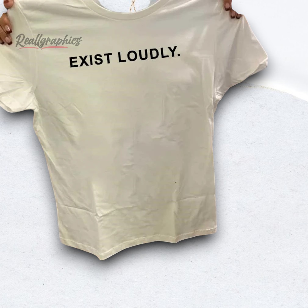 exist-loudly-shirt-4_xa14xu Exist Loudly Shirt