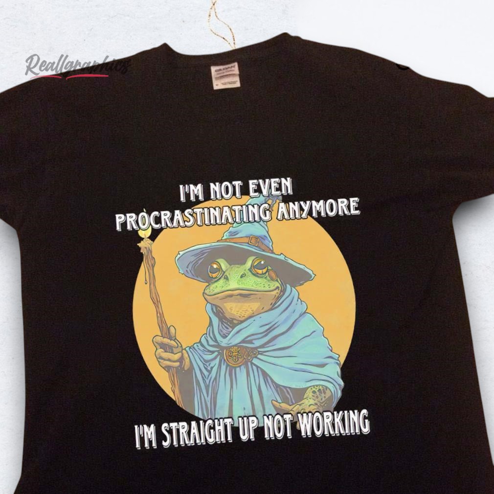 frog-wizard-im-not-een-procrastinating-anymore-shirt-5_blhg7z Frog Wizard I'm Not Even Procrastinating Anymore Shirt