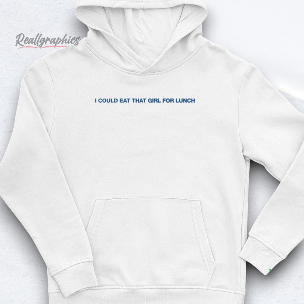 I Could Eat That Girl For Lunch Shirt I Could Eat That Girl For Lunch Shirt