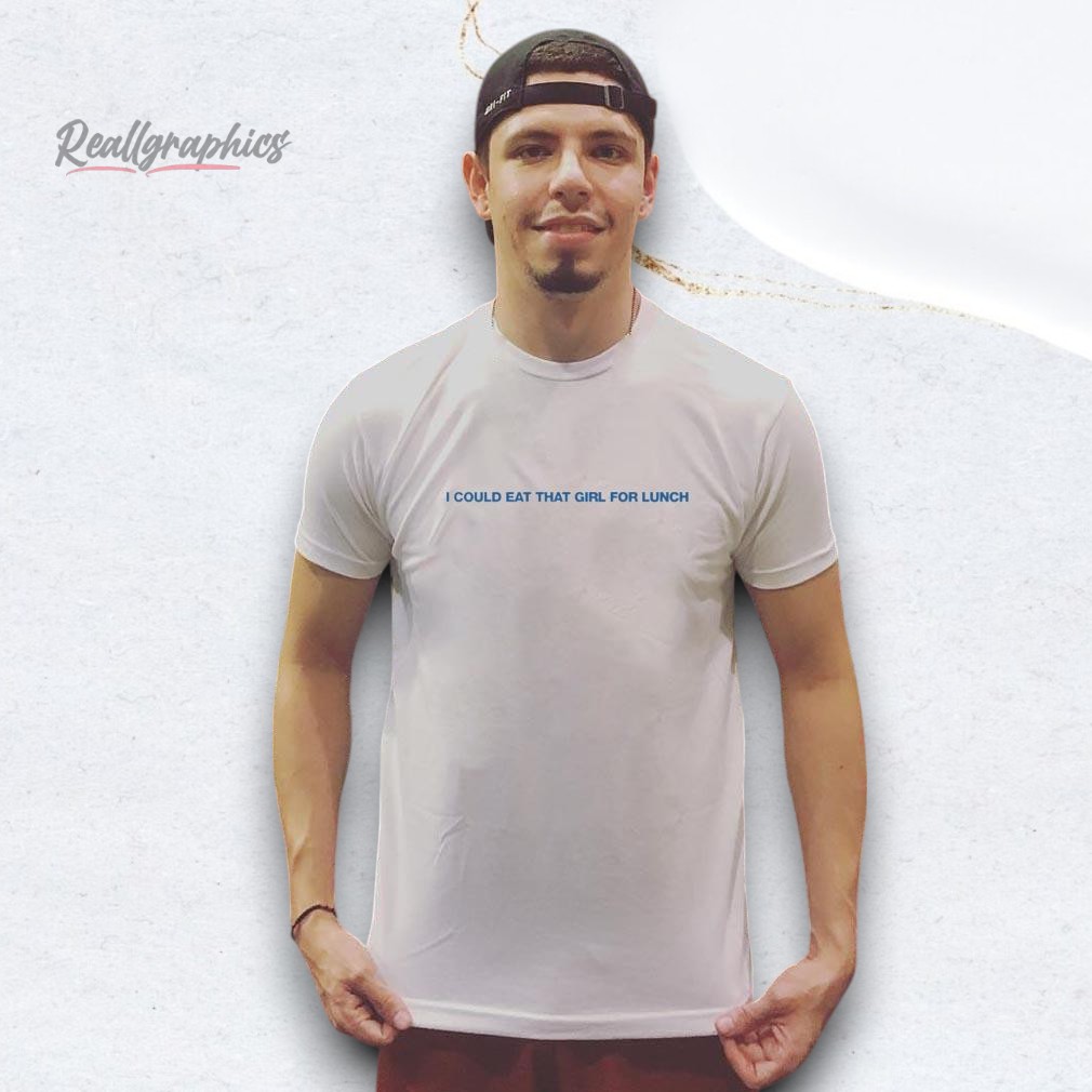 i-could-eat-that-girl-for-lunch-shirt-3_rprwqe I Could Eat That Girl For Lunch Shirt