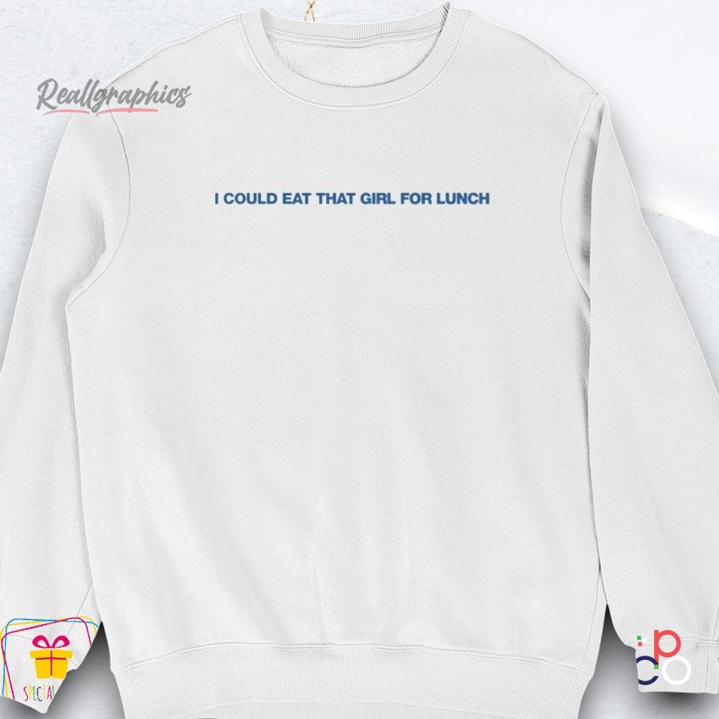 i-could-eat-that-girl-for-lunch-shirt-4_xyqvei I Could Eat That Girl For Lunch Shirt
