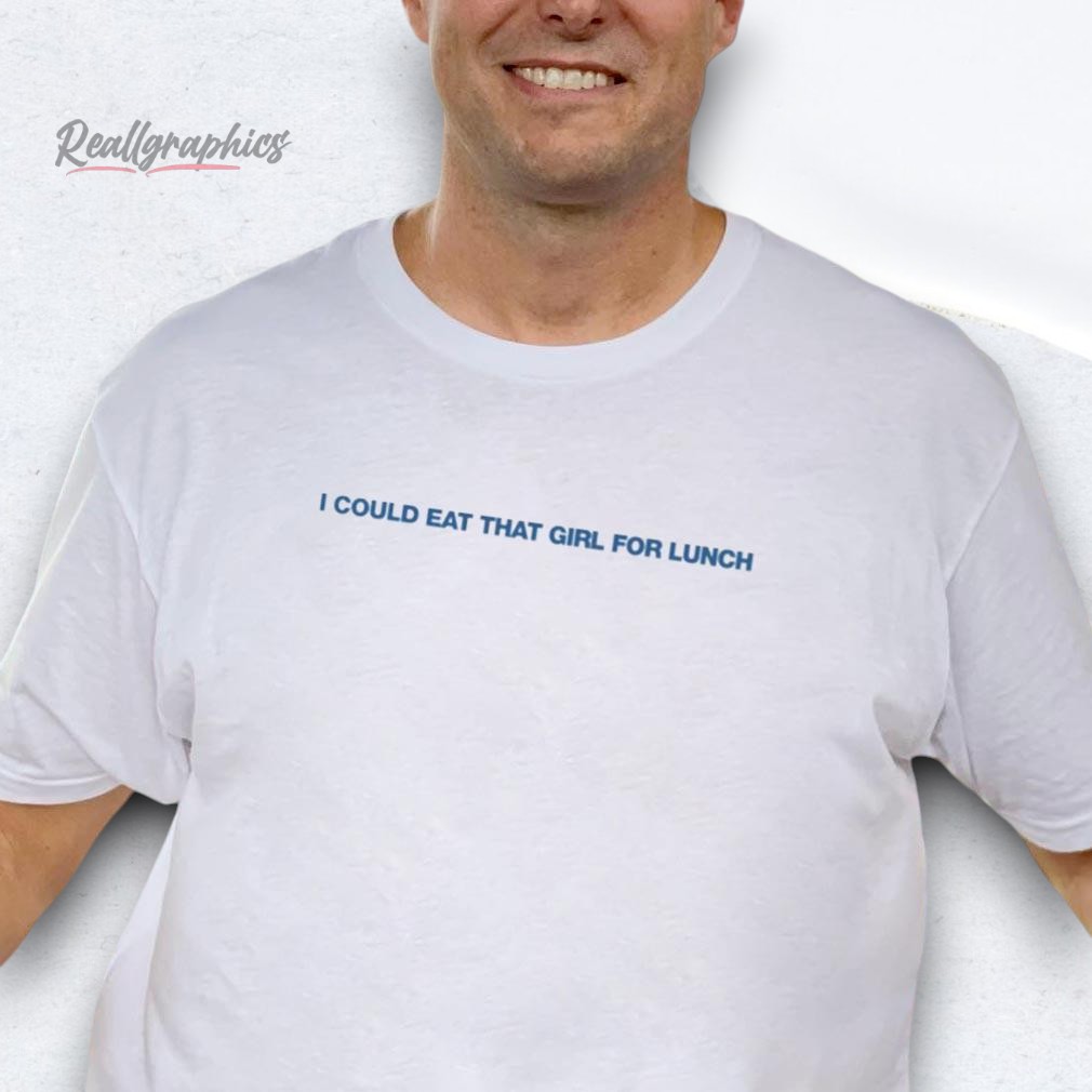 i-could-eat-that-girl-for-lunch-shirt-5_qqyjo3 I Could Eat That Girl For Lunch Shirt
