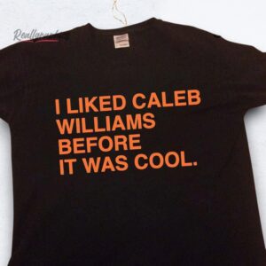 i liked caleb williams before it was cool chicago bears shirt