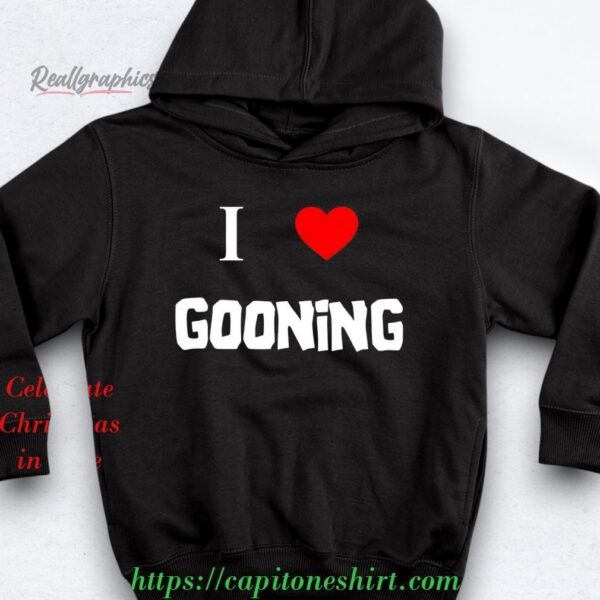 i love gooning shirt