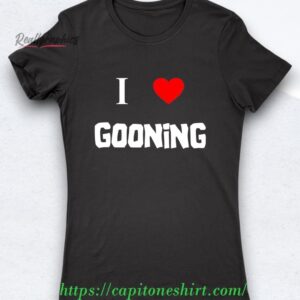 i love gooning shirt