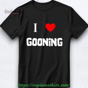 i love gooning shirt