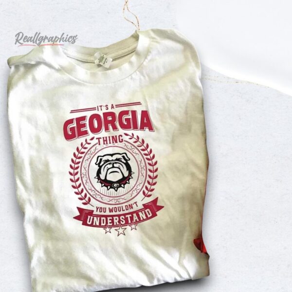 it's a georgia bulldogs you wouldn't understand shirt