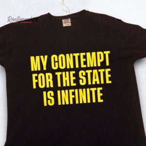 my contempt for the state is infinite shirt