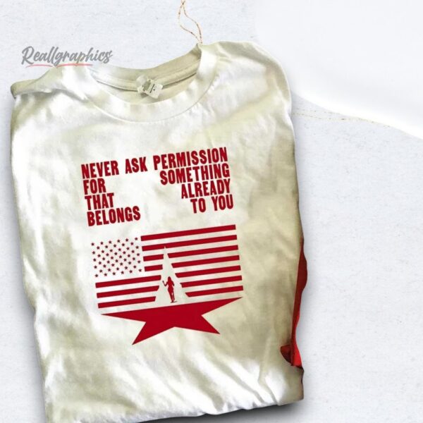 never ask permission for something that already belongs to you shirt