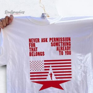 never ask permission for something that already belongs to you shirt