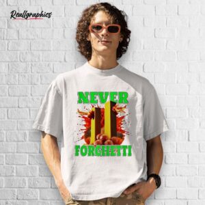 never forghetti shirt