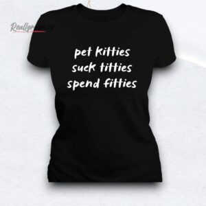 pet kitties sucks spend fitties shirt