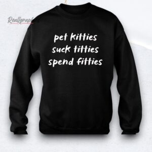 pet kitties sucks spend fitties shirt