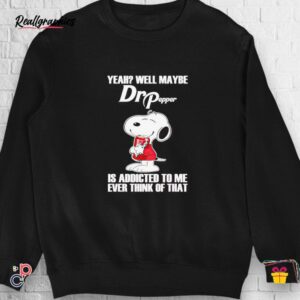 snoopy yeah well maybe dr pepper is addicted to me shirt