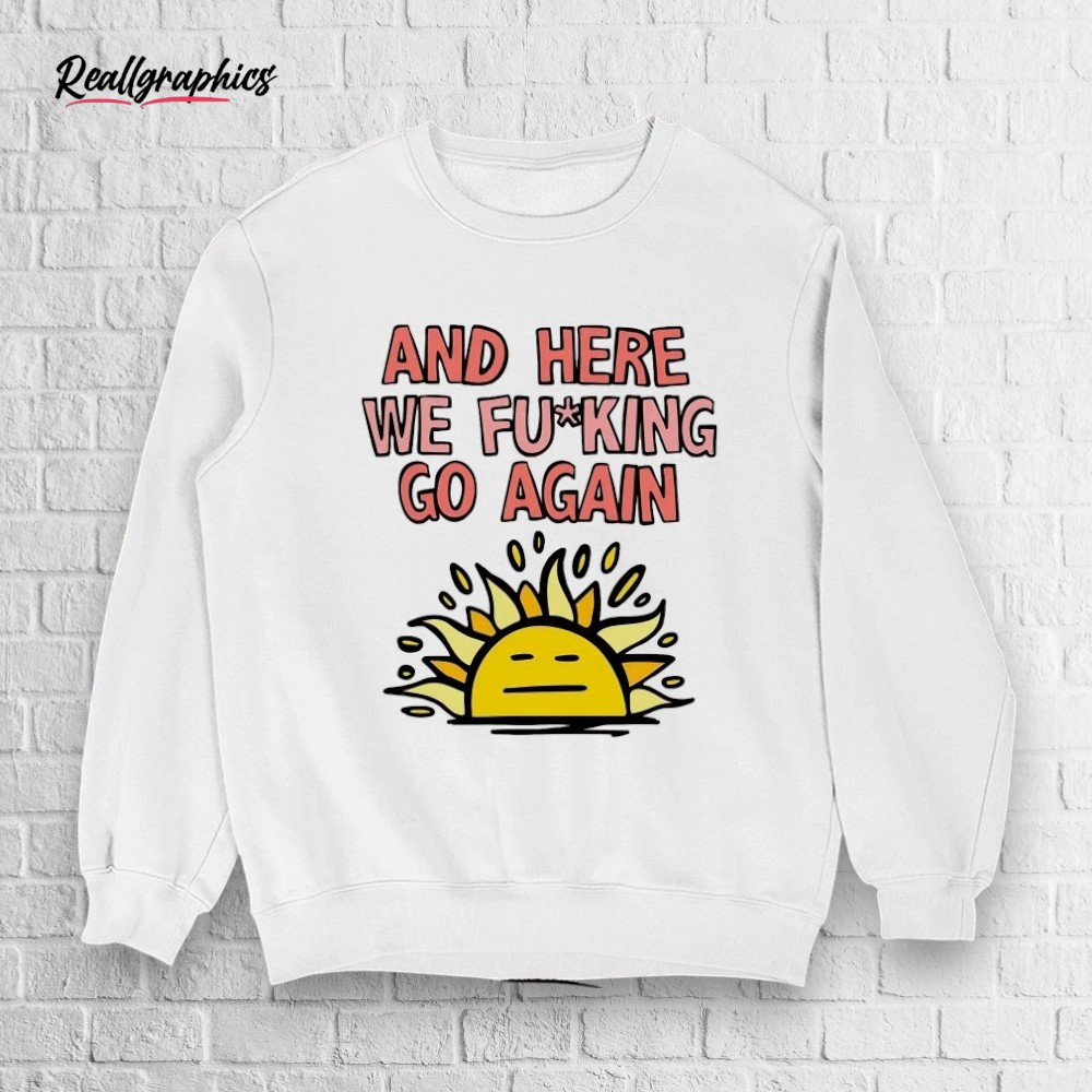 sun-and-here-we-fucking-go-again-shirt-3_w55xwh Sun And Here We Fucking Go Again Shirt