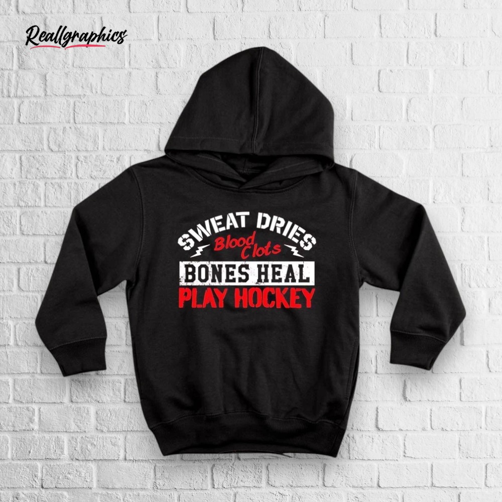Sweat Dries Blood Clots Bones Heal Play Hockey Shirt Sweat Dries Blood Clots Bones Heal Play Hockey Shirt