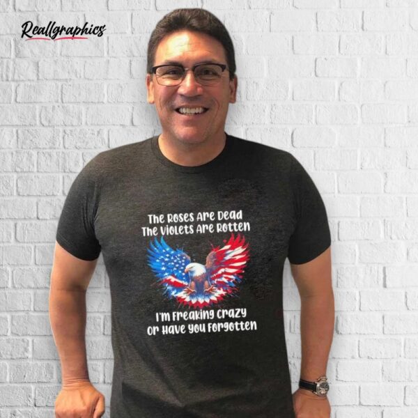 The Roses Are Dead The Violets Are Rotten I'm Freaking Crazy Shirt