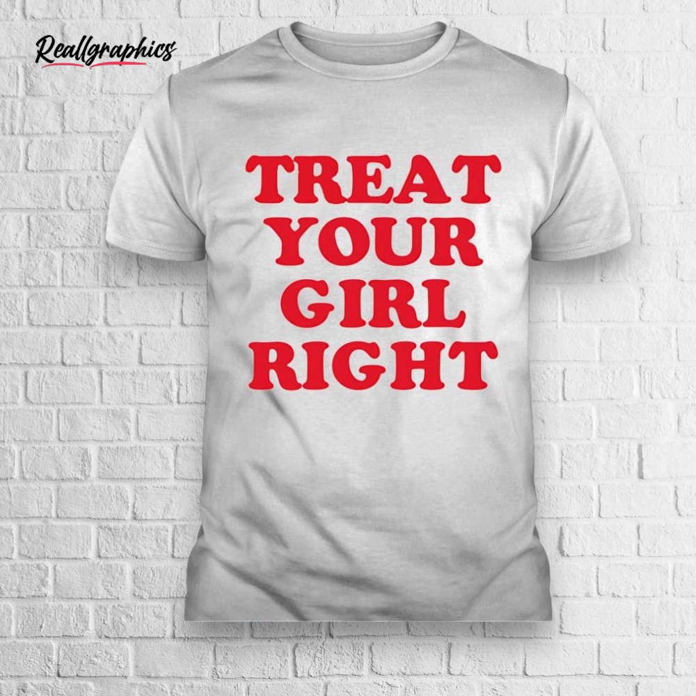 treat-your-girl-right-shirt-3_xqzleq Treat Your Girl Right Shirt