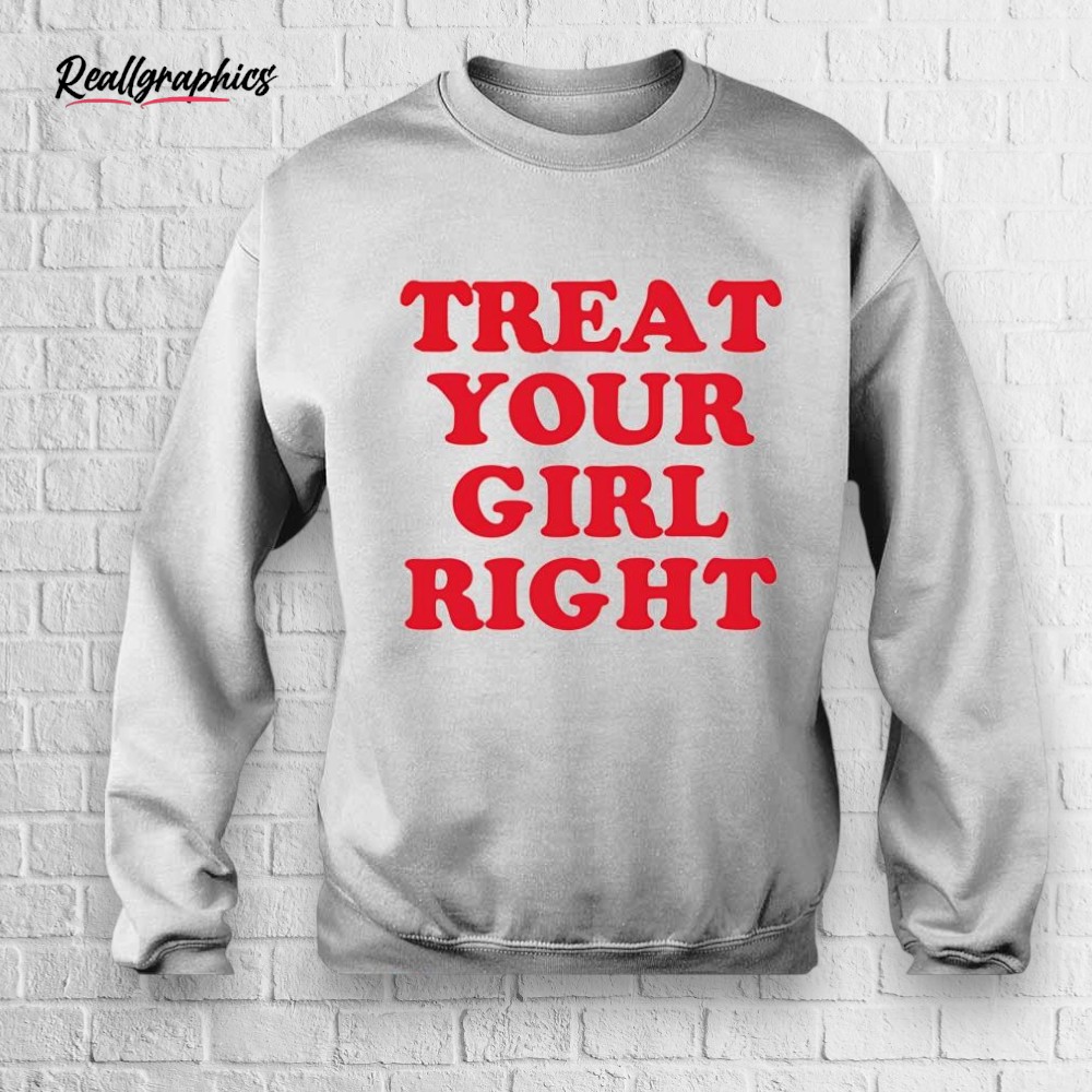 treat-your-girl-right-shirt-4_nguhfu Treat Your Girl Right Shirt