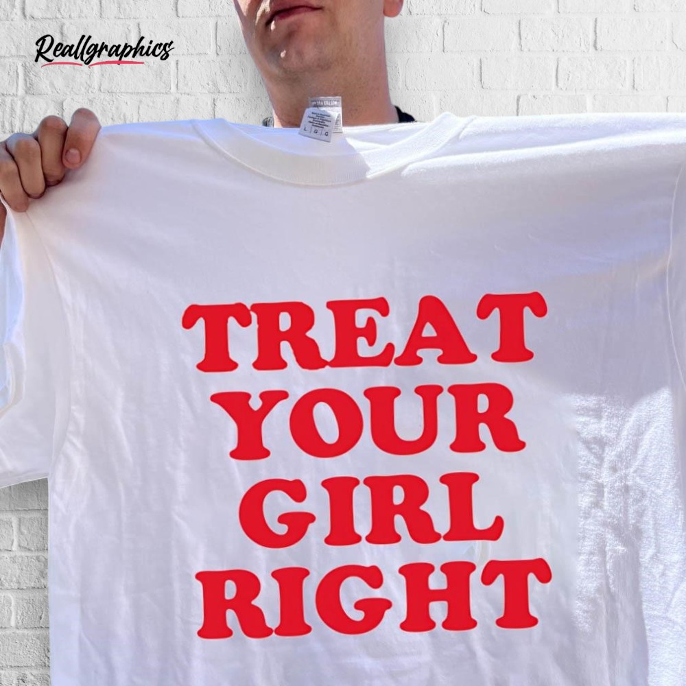 treat-your-girl-right-shirt-5_gjptab Treat Your Girl Right Shirt