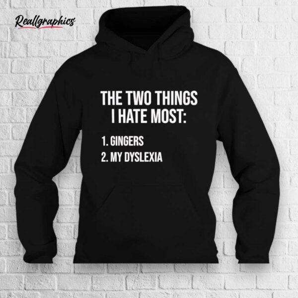 two things i hate gingers and my dyslexia shirt