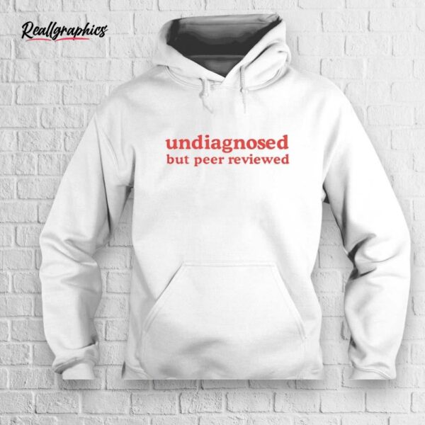 undiagnosed but peer reviewed shirt