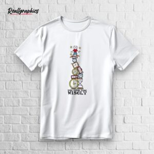 use your time wisely shirt