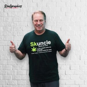 weed skuncle definition like a regular uncle but more chill shirt
