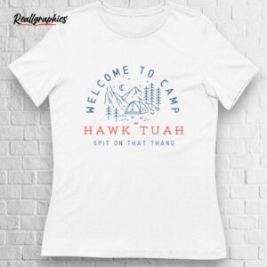 welcome to camp hawk tuah spit on that thang shirt