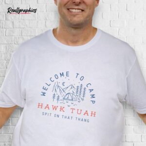 welcome to camp hawk tuah spit on that thang shirt